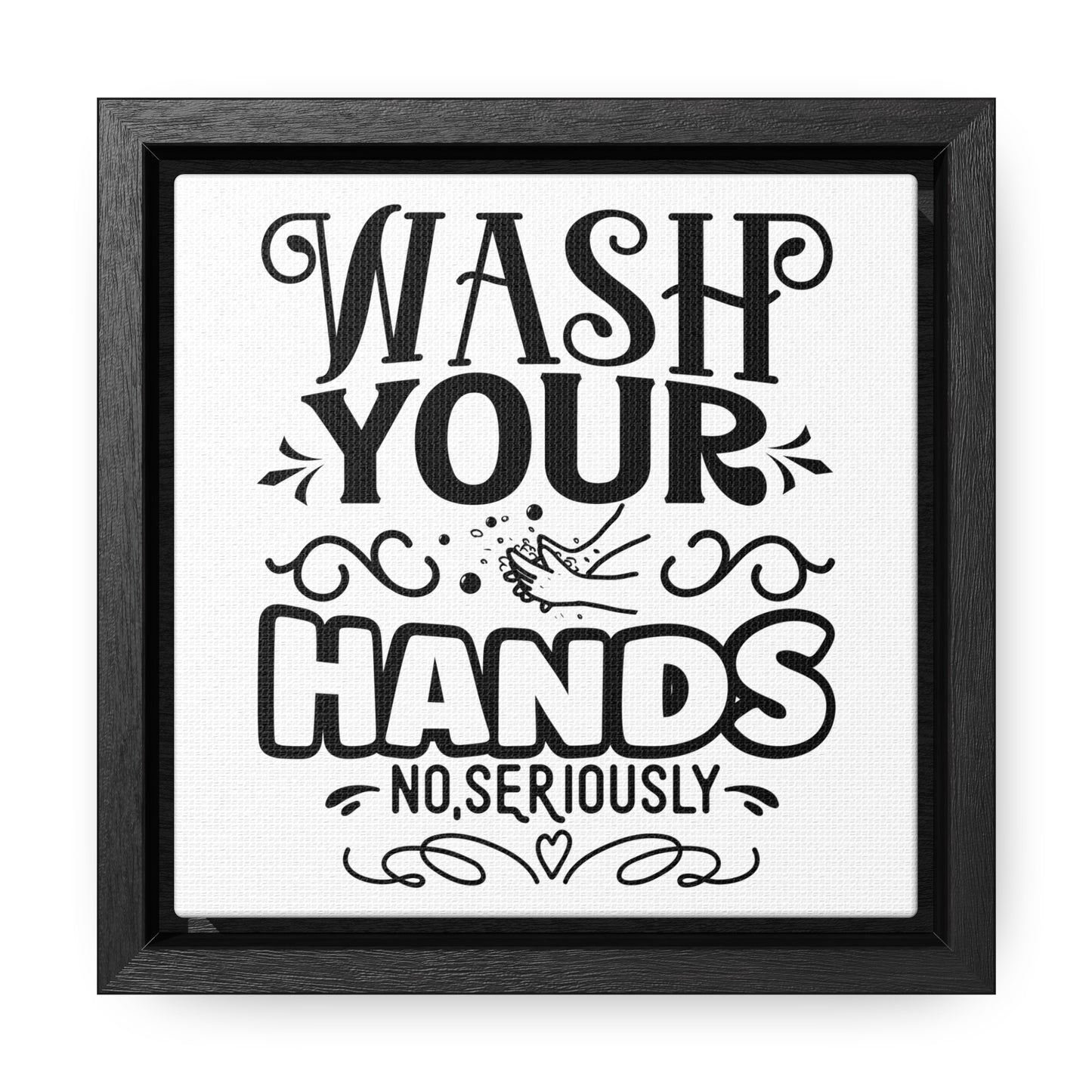 Wash Your Hands; No, Seriously Canvas Wraps, Square Frame