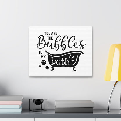 You Are The Bubbles To My Bath Canvas Horizontal Wraps w/o Frame