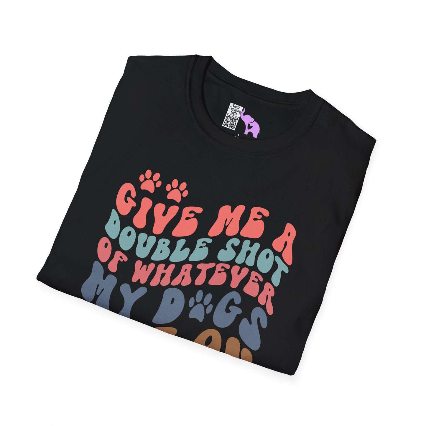 Give Me A Double Shot of Whatever My Dogs Are On Adult T-shirt