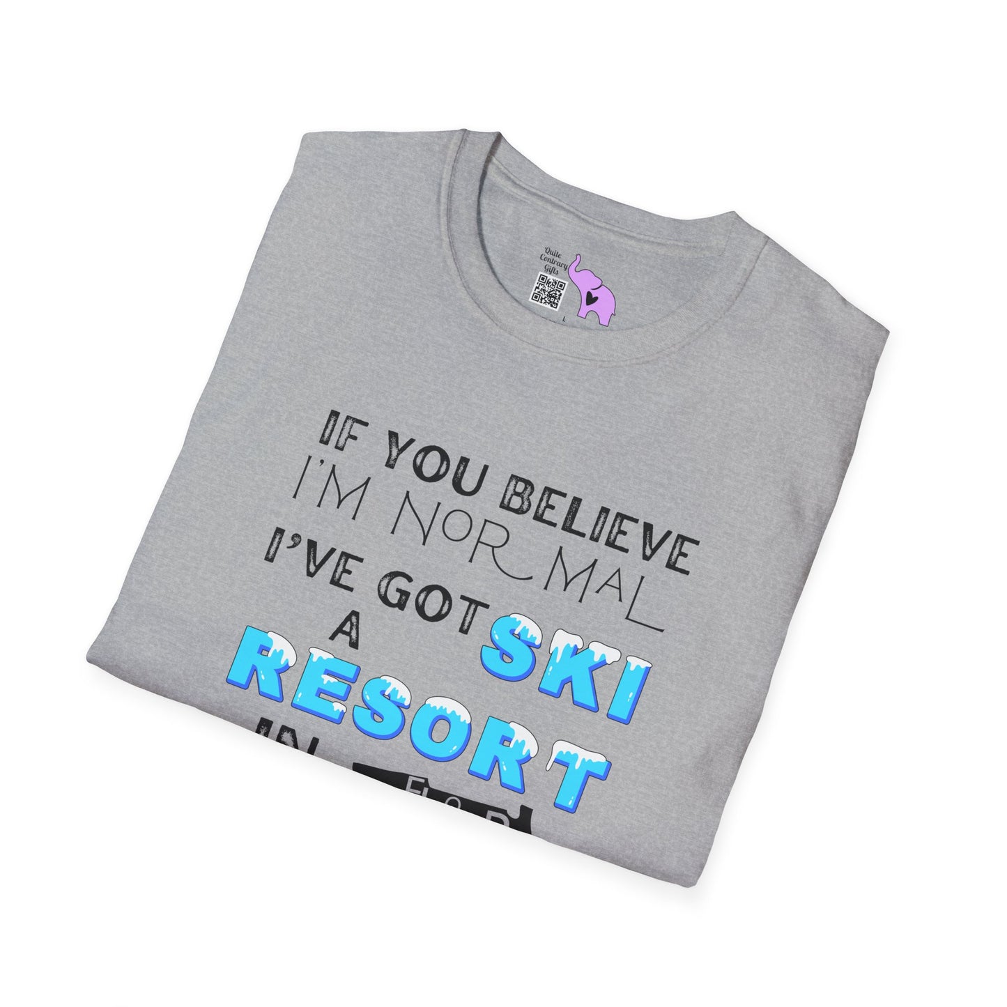 If You Believe I'm Normal I've Got A Ski Resort In Florida To Sell You Adult T-shirt