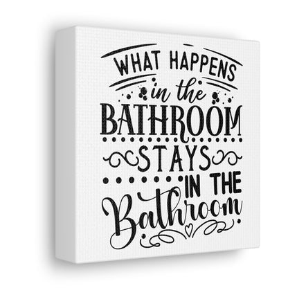 What Happens In The Bathroom Stays In The Bathroom Canvas Square Wraps w/o Frame