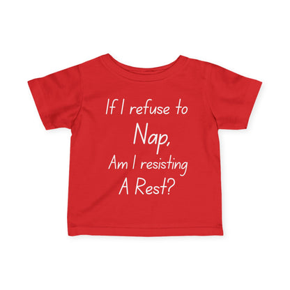 ""If I Refuse To Nap Am I Resisting A Rest? Infant Soft T-Shirt