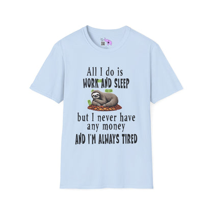 All I Do Is Work and Sleep But I'm Always Broke and I'm Still Tired Adult T-shirt