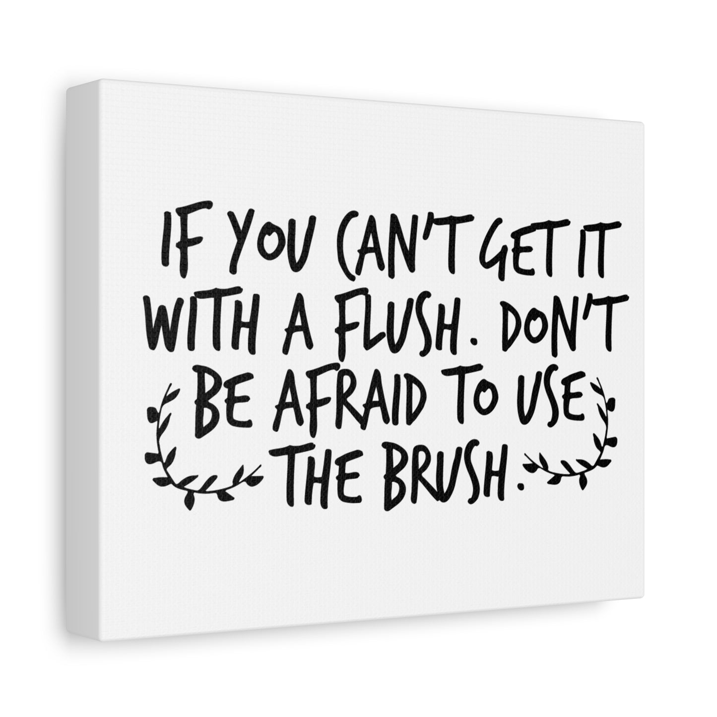 If You Can't Get It With A Flush Don't Be Afraid To Use The Brush Canvas Art