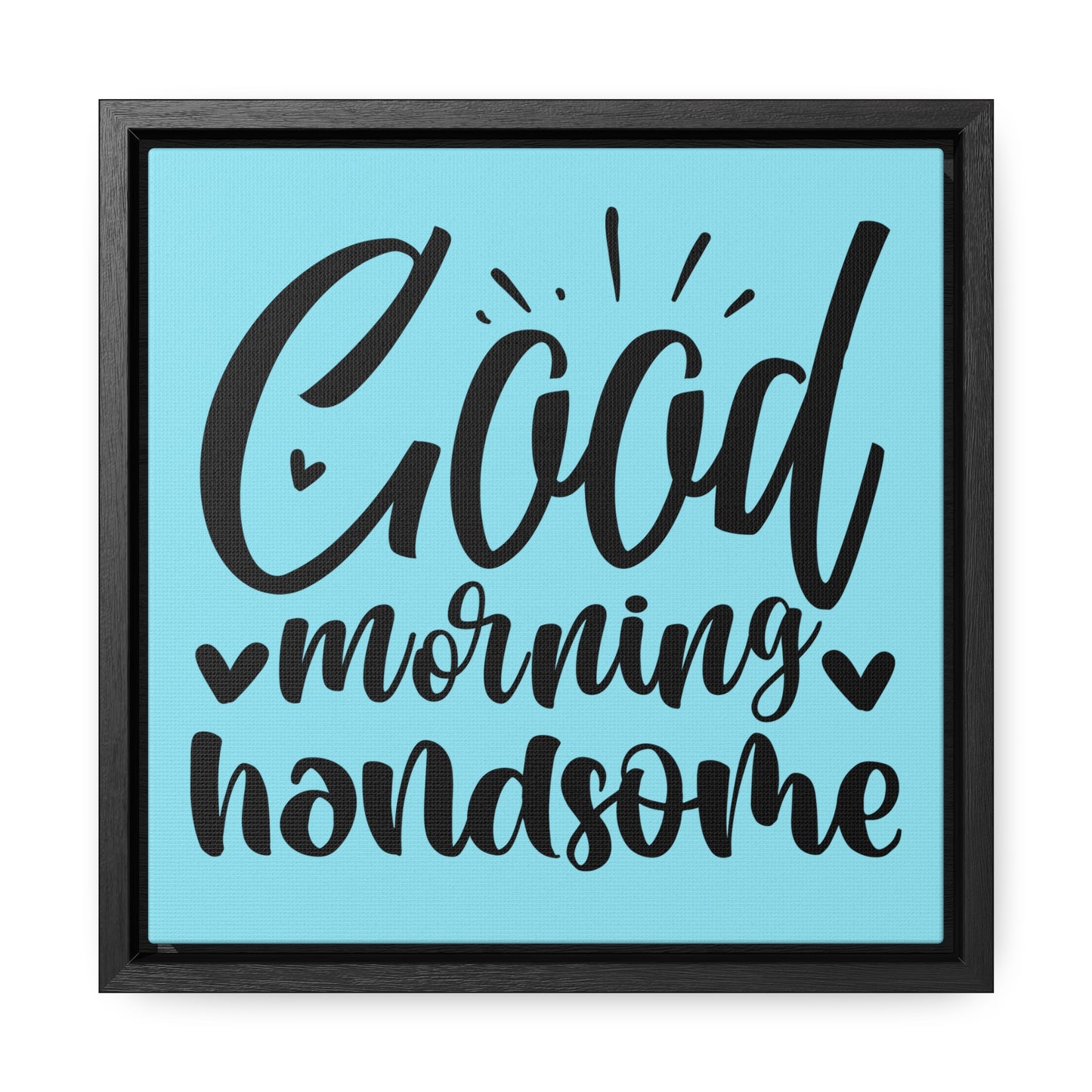 Good Morning Handsome Canvas Wraps, Square Frame