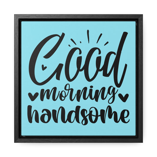 Good Morning Handsome Canvas Wraps, Square Frame