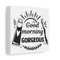 Good Morning Gorgeous Canvas Art