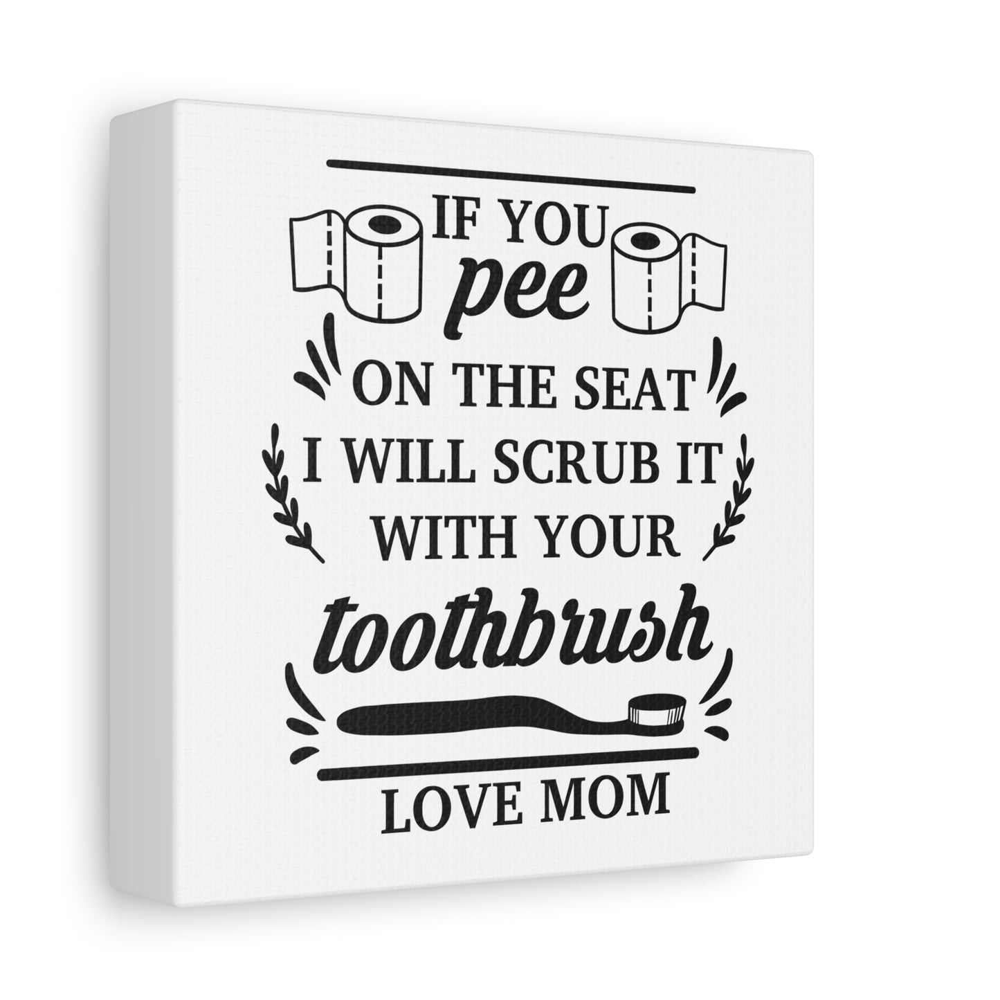 If You Pee On The Seat I Will Scrub It With Your Toothbrush Love Mom Canvas Art