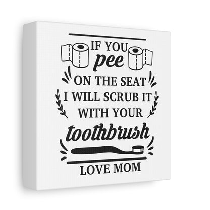 If You Pee On The Seat I Will Scrub It With Your Toothbrush Love Mom Canvas Art