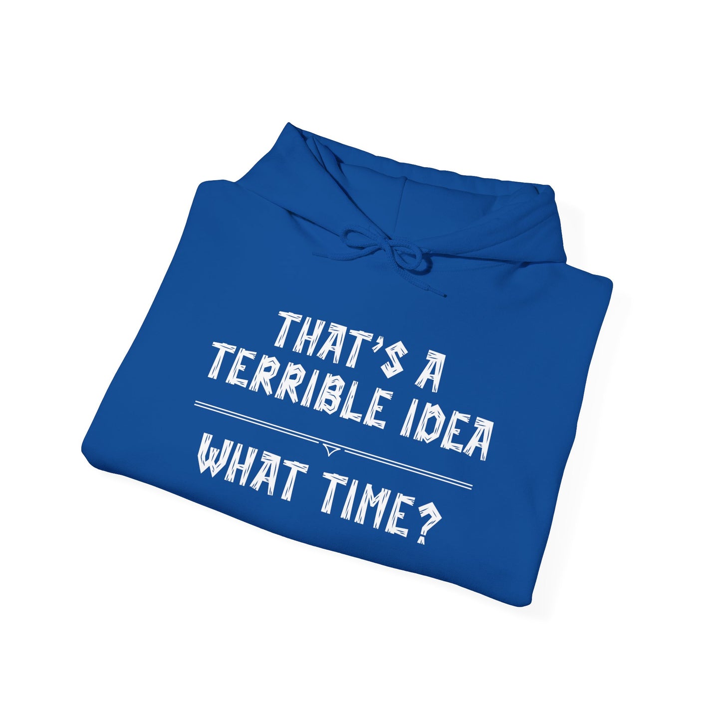 That's A Terrible Idea...What Time? Heavy Blend™ Hooded Sweatshirt