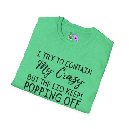 I Try to Contain My Crazy But The Lid Keeps Popping Off T-shirt