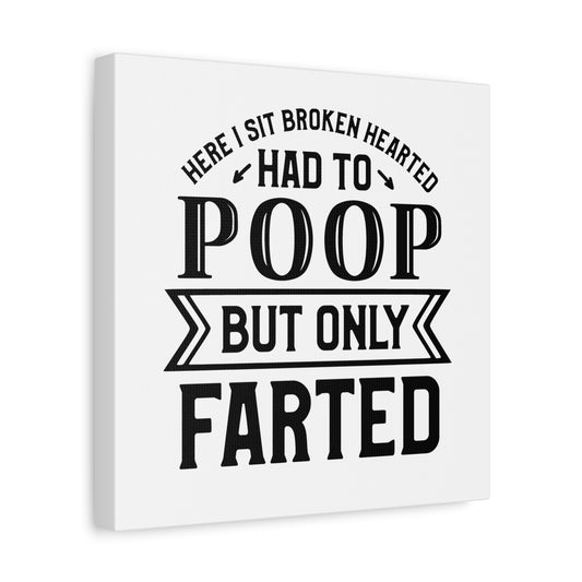 Here I Sit Brokenhearted Had To Poop But Only Farted Canvas Art
