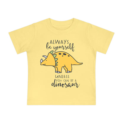 Always Be Yourself Unless You Can Be A Dinosuar Infant T-Shirt
