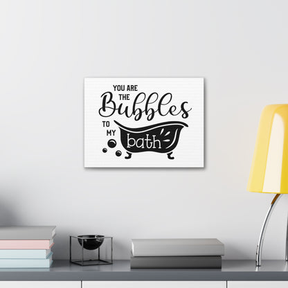 You Are The Bubbles To My Bath Canvas Horizontal Wraps w/o Frame