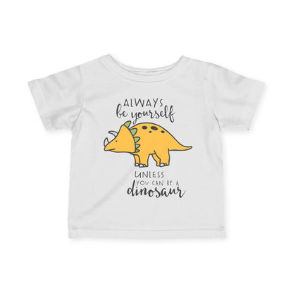 Always Be Yourself Unless You Can Be A Dinosaur Infant Soft T-Shirt