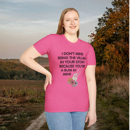 I Don't Mind Being The Villain In Your Story Because You're A Bum in Mine Adult T-shirt