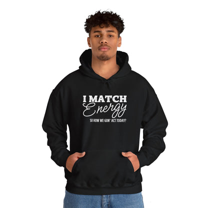 I Match Energy So How We Gon' Act? Heavy Blend™ Hooded Sweatshirt