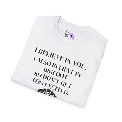 I Believe In You. I Also Believe In Bigfoot So Don't Get Too Excited Adult T-shirt