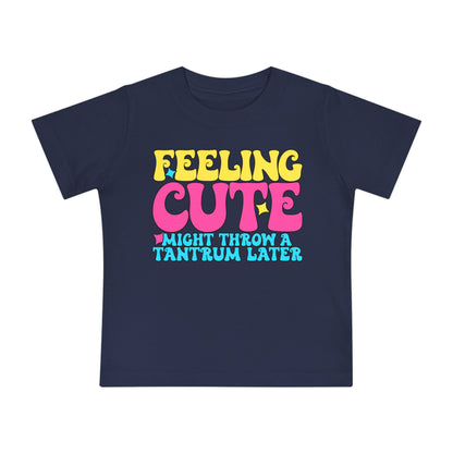Feeling Cute Might Throw A Tantrum Later Infant T-Shirt
