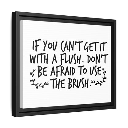 If You Can't Get It With A Flush Don't Be Afraid To Use The Brush Framed Canvas Bathroom Art