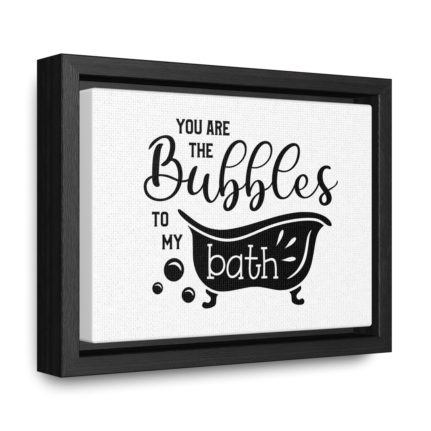 You Are The Bubbles To My Bath Canvas Wraps, Horizontal Frame