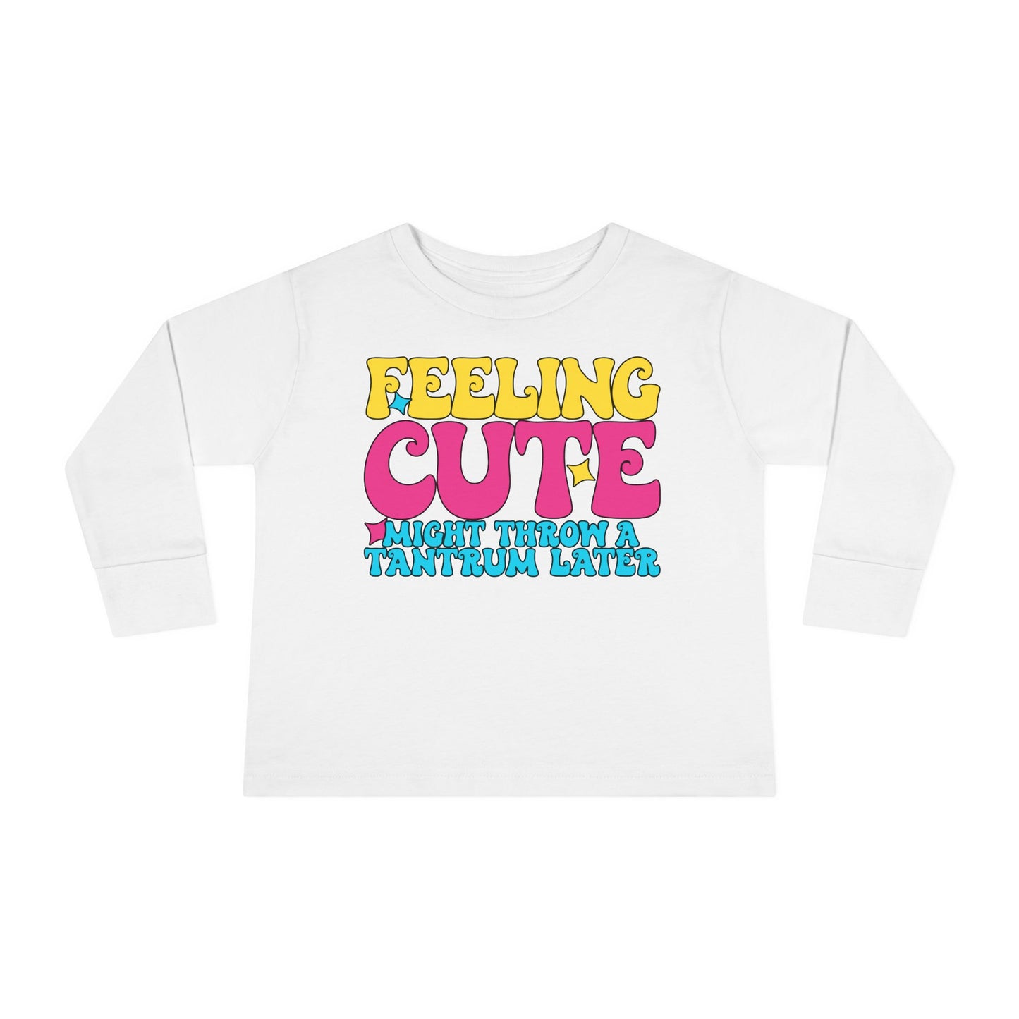 Feeling Cute Might Throw A Tantrum Later Toddler Long Sleeve Tee