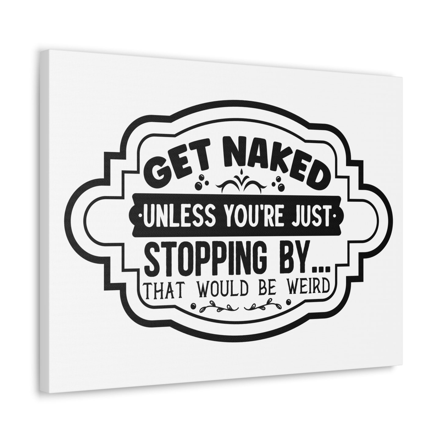 Get Naked Unless You're Just Stopping By... Canvas Horizontal Wraps w/o Frame