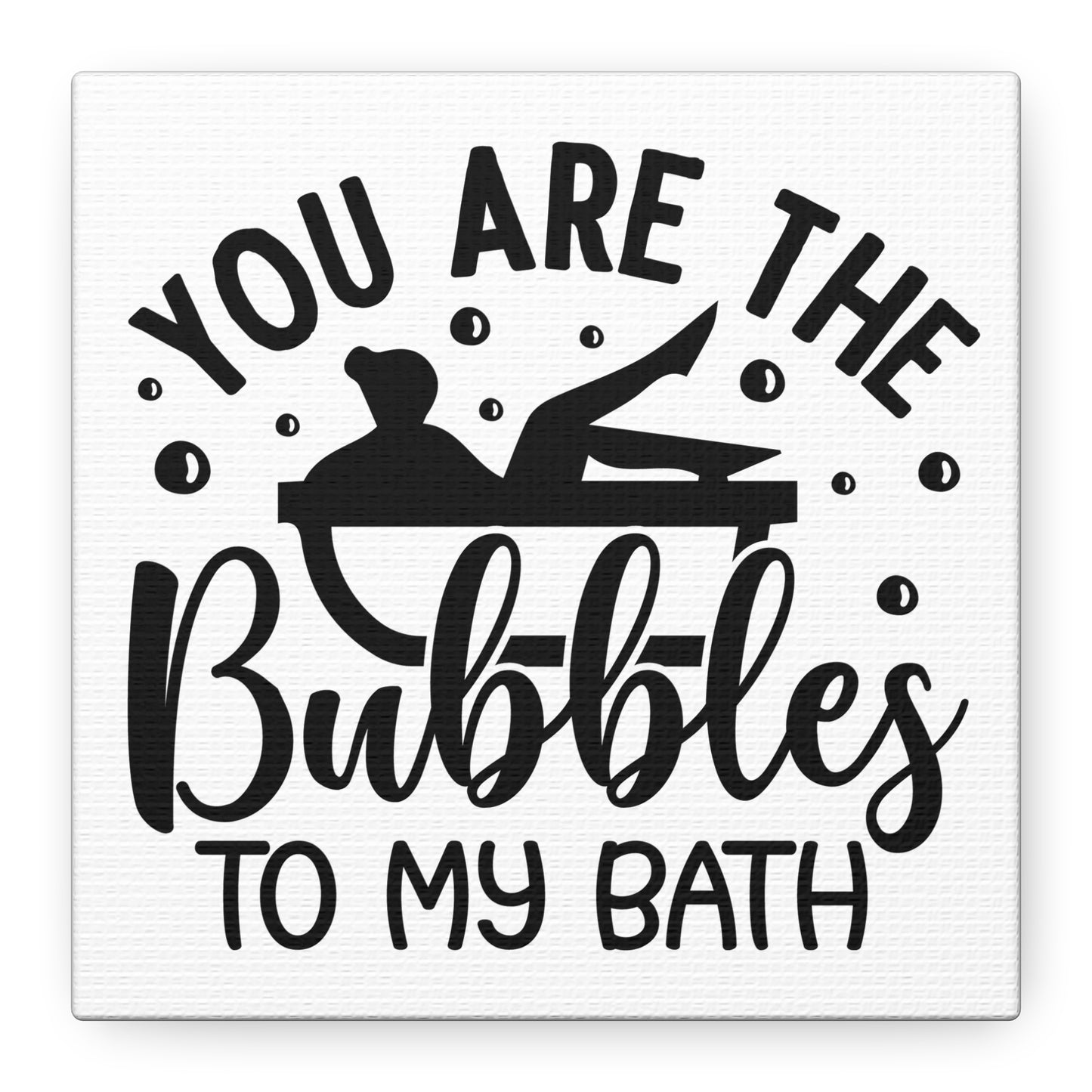 You Are The Bubbles To My Bath Canvas Art