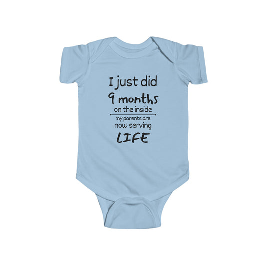 I Just Did 9 Months on the Inside My Parents are now Serving Life Infant Fine Jersey Bodysuit