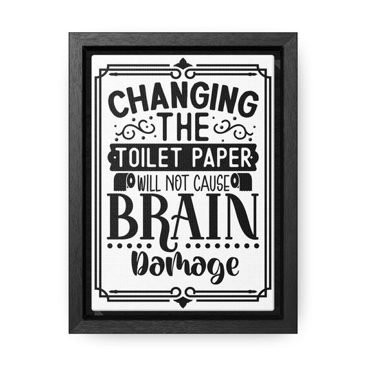 Changing The Toilet Paper Will Not Cause Brain Damage Canvas Wraps, Vertical Frame