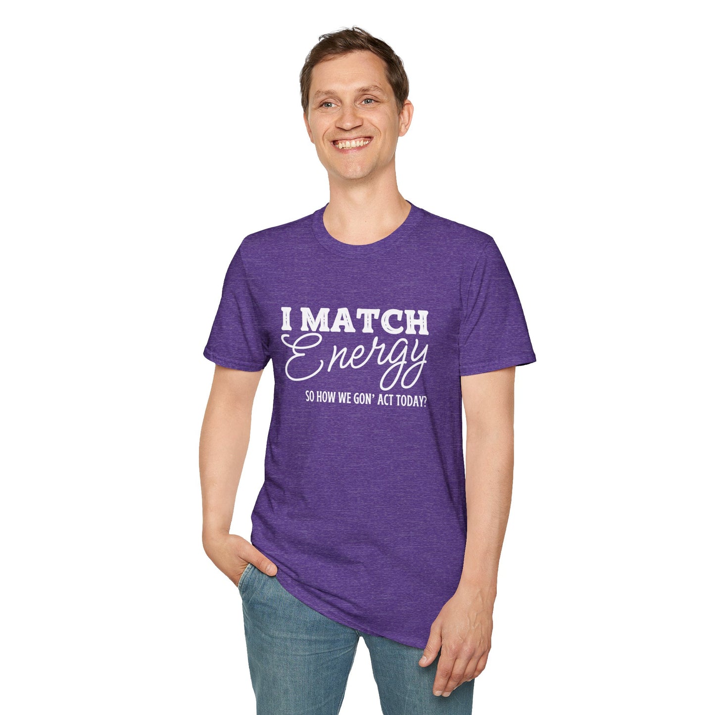 I Match Energy So How We Gon' Act Today? T-shirt