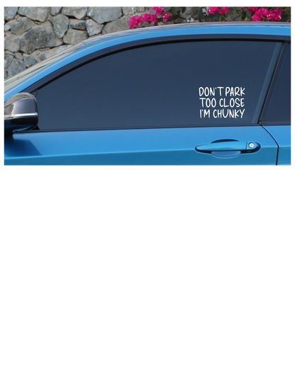 Don't Park Too Close I'm Chunky Decal