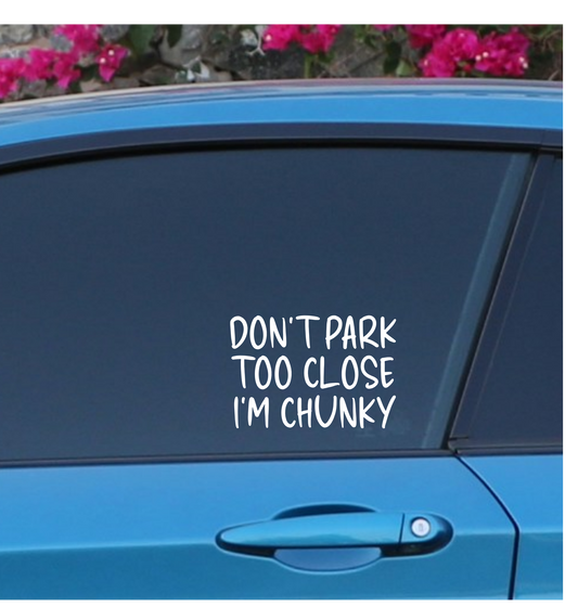 Don't Park Too Close I'm Chunky Decal
