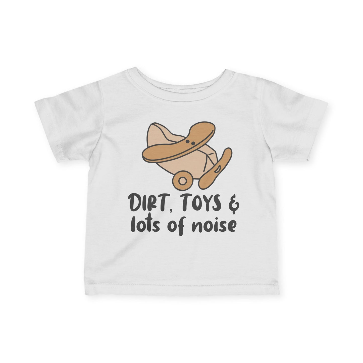 Dirt, Toys, & Lots of Noise Infant Soft T-Shirt