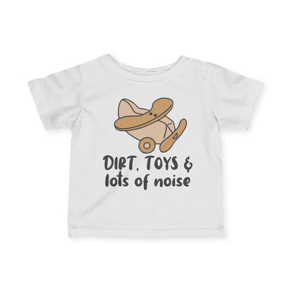 Dirt, Toys, & Lots of Noise Infant Soft T-Shirt