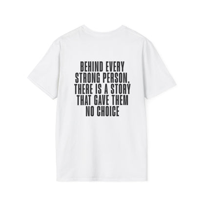 Behind Every Strong Person, There Is A Story That Gave Them No Choice. Adult T-shirt