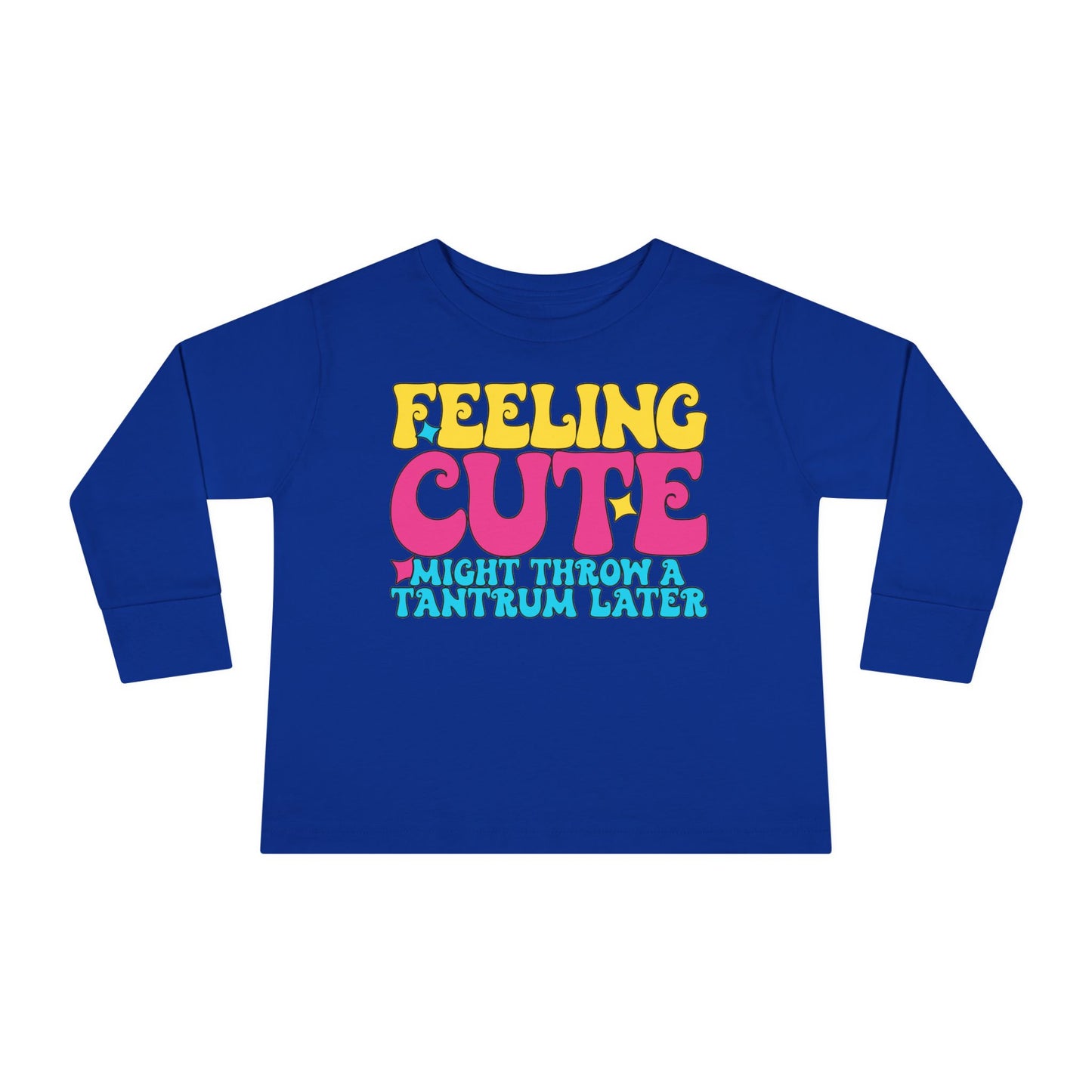 Feeling Cute Might Throw A Tantrum Later Toddler Long Sleeve Tee