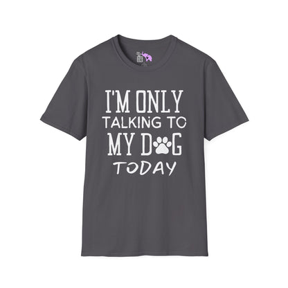 I'm Only Talking To My Dog Today Adult T-shirt