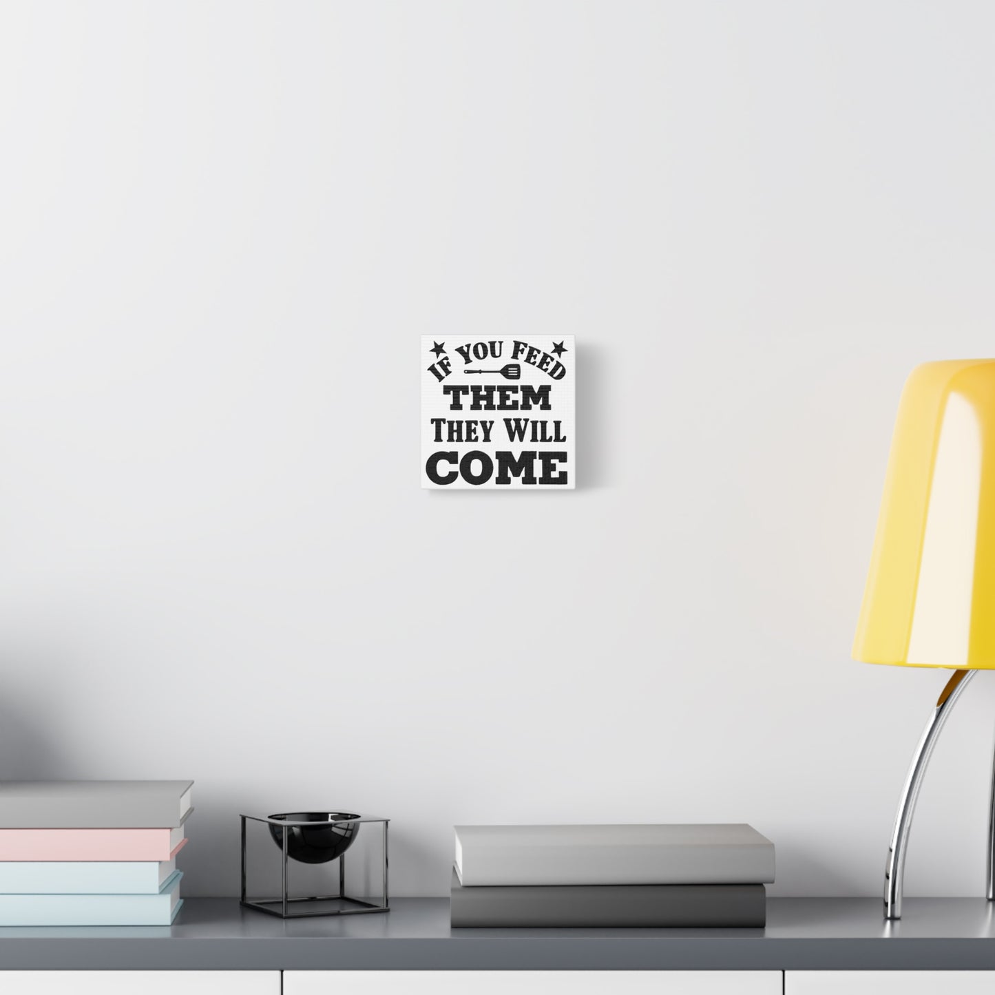 If You Feed Them They Will Come Canvas Art