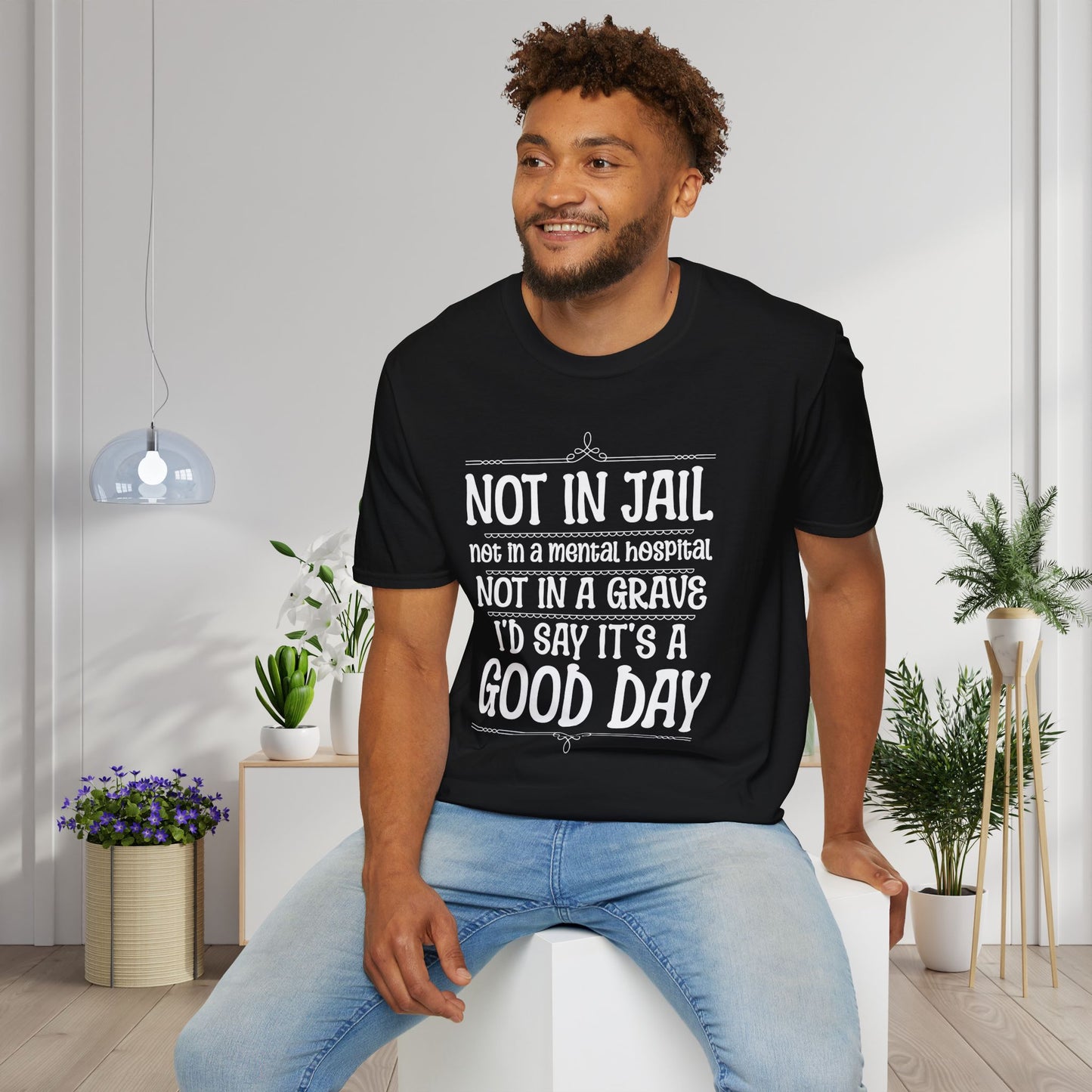 Not In A Jail/Mental Hospital/Dead I'd Say It's A Good Day Adult T-shirt