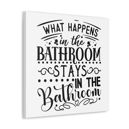 What Happens In The Bathroom Stays In The Bathroom Canvas Square Wraps w/o Frame