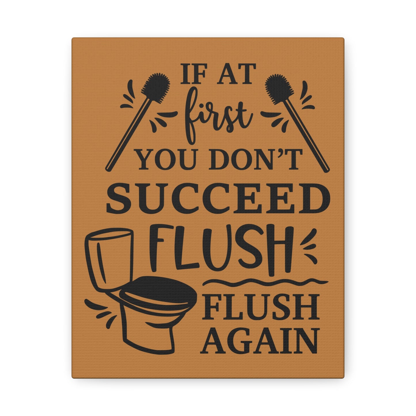 If At First You Don't Succeed Flush Again Canvas Vertical Wraps w/o Frame