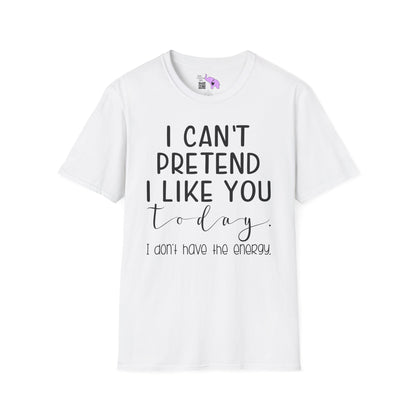 I Can't Pretend To Like You Today I Don't Have The Energy Adult T-shirt