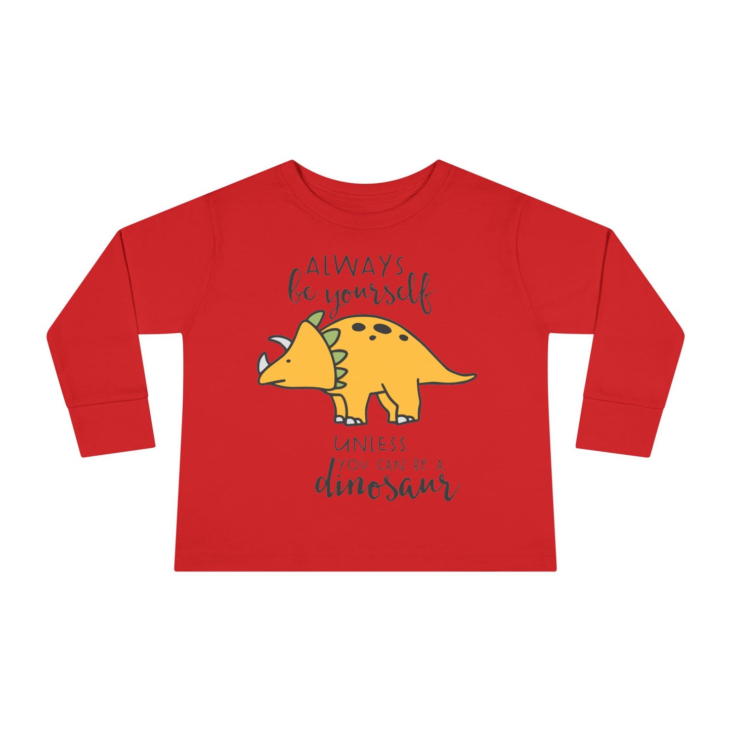 Always Be Yourself Unless You Can Be A Dinosaur Toddler Long Sleeve Tee
