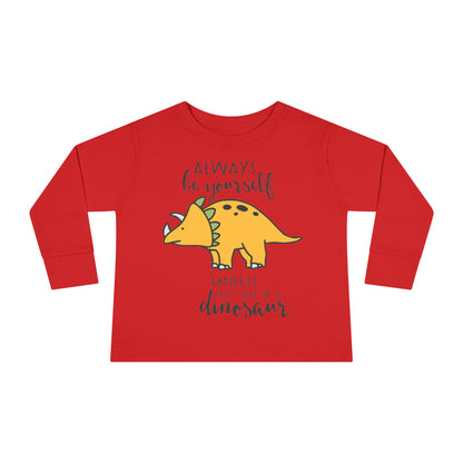 Always Be Yourself Unless You Can Be A Dinosaur Toddler Long Sleeve Tee