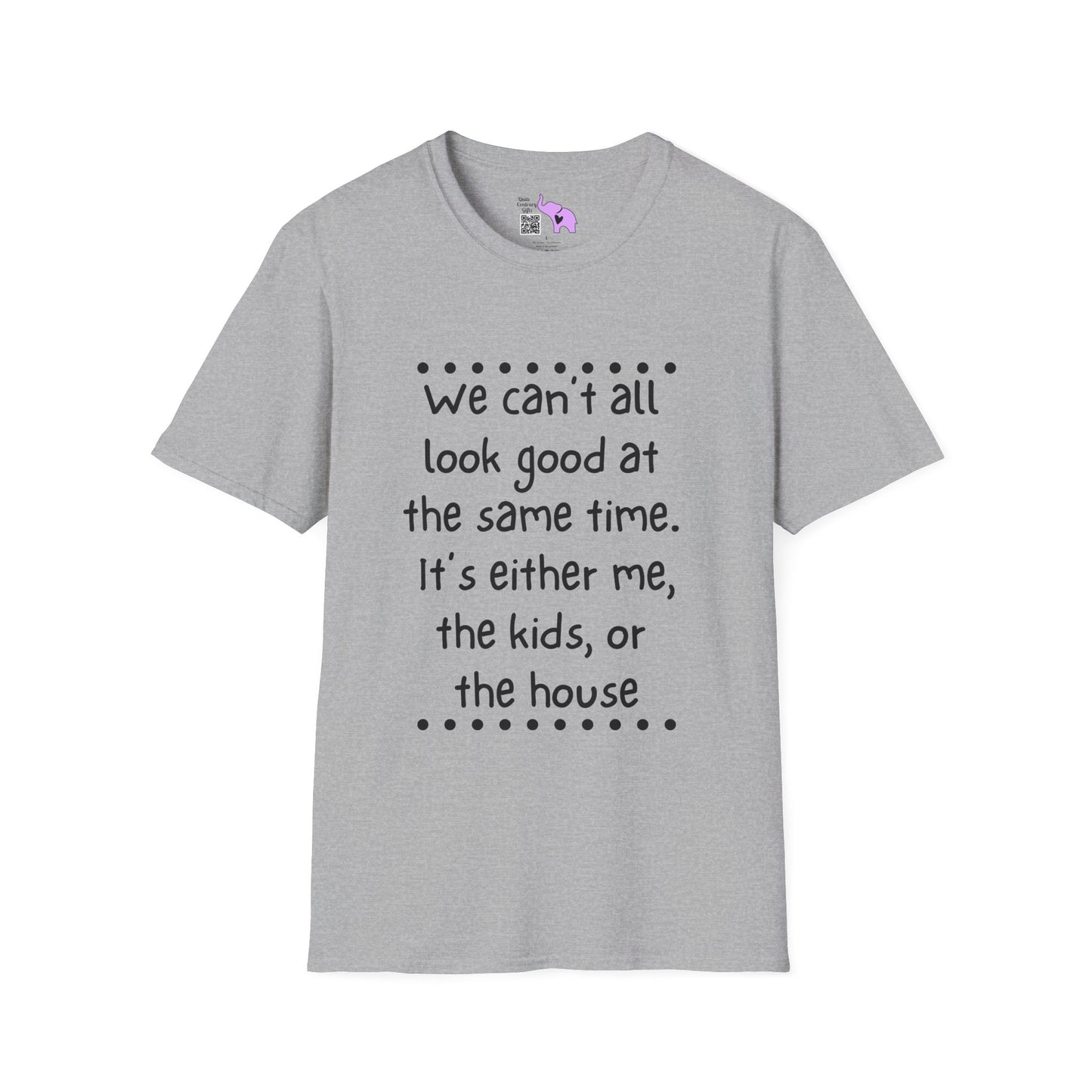 We Can't All Look Good At The Same Time. It's Either Me, The Kids, or the House Adult T-shirt