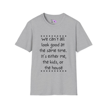 We Can't All Look Good At The Same Time. It's Either Me, The Kids, or the House Adult T-shirt