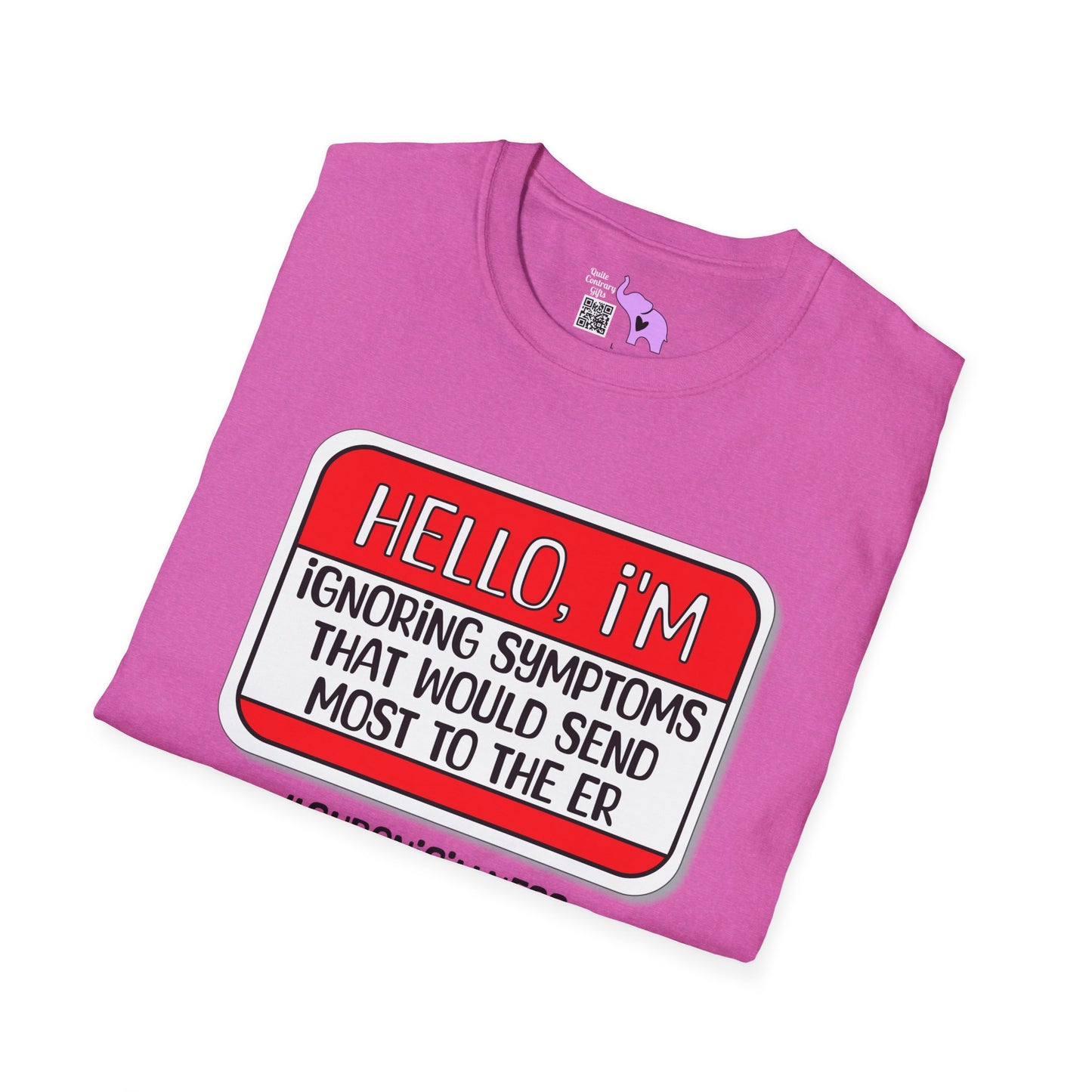 Hello, I'm Ignoring Symptoms That Would Send Most To The ER Adult T-shirt
