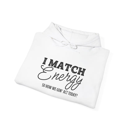 I Match Energy So How We Gon' Act? Heavy Blend™ Hooded Sweatshirt