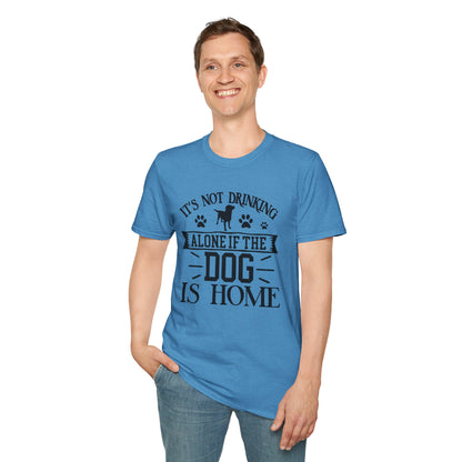 It's Not Drinking Alone If Your Dog Is Home T-shirt